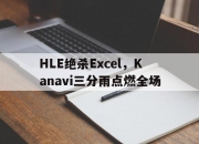 开云足球直播-关于HLE绝杀Excel，Kanavi三分雨点燃全场的信息